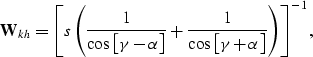 \begin{displaymath}
\bold W_k_h= \left [s\left (\frac{1}{\cos \left [\gamma-\alp...
 ...rac{1}{\cos \left [\gamma+\alpha\right ]}\right )\right ]^{-1},\end{displaymath}