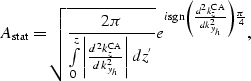 \begin{displaymath}
\AA_{\rm{stat}} =
\sqrt{\frac{2\pi}{\int\limits_{0}^{z}\left...
 ...left (\frac{d^2k_z^{\rm CA}}{dk_{y_h}^2}\right )\frac{\pi}{4}},\end{displaymath}