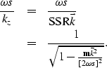 \begin{eqnarray}
\frac{\omega s}{k_z} 
&=&
\frac{\omega s}{{\rm SSR}{\vec{k}}} \...
 ...}{\sqrt{1-\frac{{\bf m}{\vec{k}}^2}{\left [2\omega s\right ]^2}}}.\end{eqnarray}