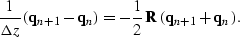 \begin{displaymath}
\frac{1}{\Delta z} \left( {\bf q}_{n+1} - {\bf q}_{n} \right...
 ...{1}{2} \, {\bf R}\, \left( {\bf q}_{n+1} + {\bf q}_{n} \right).\end{displaymath}
