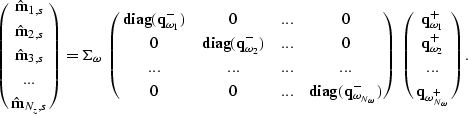 \begin{displaymath}
\left(
\matrix{
\hat{\bf m}_{1,s} \cr
\hat{\bf m}_{2,s} \cr
...
 ...}^{+} \cr
...\cr
{\bf q}_{\omega_{N_\omega}^{+}} \cr
}
\right).\end{displaymath}