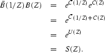 \begin{eqnarray}
{\bar B}(1/Z) B(Z) & = & e^{{\bar C}(1/Z)} e^{C(Z)} \\ & = & e^{{\bar C}(1/Z) +C(Z)} \\ & = & e^{U(Z)} \\ & = & S(Z).\end{eqnarray}