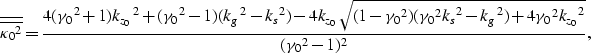 \begin{displaymath}
\overline{\overline{{\kappa_0}^2}}=
\frac{4({\gamma_0}^2 +1)...
 ...2 - {k_g}^2)+4{\gamma_0}^2 {k_{z_0}}^2}}{({\gamma_0}^2 - 1)^2},\end{displaymath}