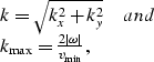 \begin{displaymath}
\begin{array}
{l}
 k = \sqrt {k_x^2 + k_y^2 } \quad and \\  ...
 ...left\vert \omega \right\vert}}{{v_{\min } }}, \\  
 \end{array}\end{displaymath}