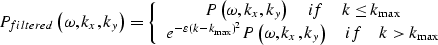 \begin{displaymath}
P_{filtered} \left( {\omega ,k_x ,k_y } \right) = \left\{ {\...
 ...right)\quad if\quad k \gt k_{\max } } \\ 
\end{array}} \right.
\end{displaymath}