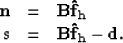 \begin{displaymath}
\begin{array}
{rcl}
 \bf{n}&=&\bf{B\hat{f}_h} \\  \bf{s}&=&\bf{B\hat{f}_h-d}.
 \end{array} \end{displaymath}