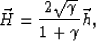 \begin{displaymath}
\vec{H} = \frac{2\sqrt{\gamma}}{1+\gamma} \vec{h},\end{displaymath}
