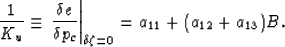 \begin{displaymath}
{{1}\over{K_u}} \equiv \left. {{\delta e}\over{\delta p_c}}\right \vert _{\delta\zeta= 0}
= a_{11} + (a_{12}+a_{13})B.
 \end{displaymath}