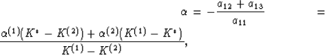 \begin{eqnarray}
\alpha &=& - {{a_{12}+a_{13}}\over{a_{11}}} \nonumber\
&=& {{\a...
 ...(K^*-K^{(2)})+\alpha^{(2)}(K^{(1)}-K^*)}\over{K^{(1)}-K^{(2)}}},
 \end{eqnarray}