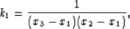 \begin{displaymath}
k_1 = \frac{1}{{(x_3 - x_1 )(x_2 - x_1 )}},\end{displaymath}