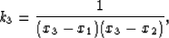 \begin{displaymath}
k_3 = \frac{1}{{(x_3 - x_1 )(x_3 - x_2 )}},\end{displaymath}