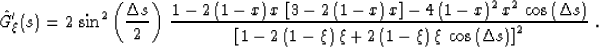 \begin{displaymath}
\hat{G}_\xi'(s) = 2\,\sin^2 \left(\frac{\Delta s}{2}\right)\...
 ...i + 
2\,(1 - \xi)\,\xi\,\cos \left(\Delta s\right)\right]^2}\;.\end{displaymath}