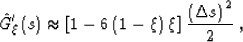 \begin{displaymath}
\hat{G}_\xi'(s) \approx \left[1 - 6\,(1-\xi)\,\xi\right]\,
\frac{\left(\Delta s\right)^2}{2}\;,\end{displaymath}