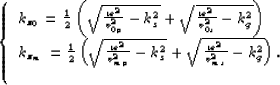\begin{displaymath}
\left\{\begin{array}
{l}
k_{z_0}=\frac{1}{2}
\left (
\sqrt{\...
 ...2}{v_{ms}^2}-k_g^2}
\right ) .
\\  \nonumber\end{array} \right.\end{displaymath}