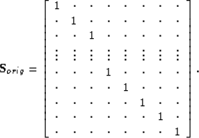 \begin{displaymath}
\bold S_{orig} =
\left[ 
\begin{array}
{cccccccc}
 1 & \cdot...
 ...cdot & \cdot & \cdot & \cdot & \cdot & 1 \end{array} \right] 
.\end{displaymath}