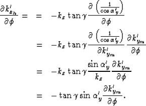 \begin{eqnarray}
\frac{\partial k_{x_h}'}{\partial \phi} =
&=&
-k_z\tan\gamma
\f...
 ...\tan\gamma
\sin \alpha'_y
\frac{\partial k_{y_m}'}{\partial \phi}.\end{eqnarray}