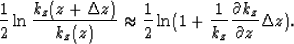 \begin{displaymath}
\frac{1}{2}\ln \frac{k_z(z+\Delta z)}{k_z(z)}
 \approx\frac{...
 ...}\ln (1+\frac{1}{k_z}\frac{\partial k_z}{\partial z}\Delta z). \end{displaymath}