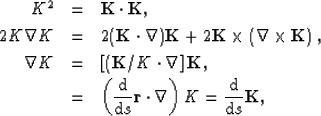 \begin{eqnarray}
K^2 & = & {\bf K}\cdot{\bf K}, \nonumber \\ 2K\nabla K &= & 2 (...
 ...dot \nabla \right) K =\frac{ {\rm d}}{ {\rm d}s}{\bf K}, \nonumber\end{eqnarray}