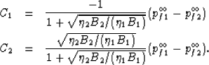 \begin{eqnarray}
C_1 &=& \frac{-1}{1 + \sqrt{\eta_2 B_2/(\eta_1 B_1)}} (p_{f1}^\...
 ... \sqrt{\eta_2 B_2/(\eta_1 B_1)}} 
(p_{f1}^\infty - p_{f2}^\infty).\end{eqnarray}