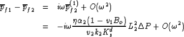 \begin{eqnarray}
\overline{p}_{f1} - \overline{p}_{f2} &=& i\omega \overline{p}_...
 ... \alpha_2 (1-v_1 B_o)}{v_2 k_2 K_s^d} L_2^2 \Delta P + O(\omega^2)\end{eqnarray}