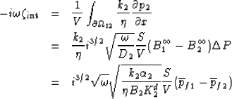 \begin{eqnarray}
-i\omega \zeta_{\rm int} &=& \frac{1}{V} \int_{\partial \Omega_...
 ...a B_2 K_2^d}} \frac{S}{V} (\overline{p}_{f1} 
- \overline{p}_{f2})\end{eqnarray}