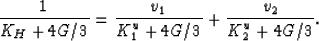 \begin{displaymath}
\frac{1}{K_{ H} + 4G/3} =
\frac{v_1}{K^u_{1}+ 4G/3}
+ \frac{v_2}{K^u_{2} + 4G/3}.\end{displaymath}