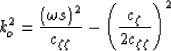 \begin{displaymath}
\; k_o^2 = \frac{\left(\omega\ss\right)^2}{\c_{\zeta\zeta}} - \left(\frac{\c_{\zeta}}{2\c_{\zeta\zeta}}\right)^2\end{displaymath}