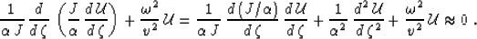 \begin{displaymath}
 \frac{1}{\AA\,J}\,\frac{d}{d\,\zeta}\,
 \left(\frac{J}{\AA}...
 ...}}{d\,\zeta^2} +
 \frac{\omega^2}{v^2}\,\mathcal{U}\approx 0\;.\end{displaymath}
