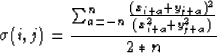 \begin{displaymath}
\sigma (i,j) = \frac{\sum_{a=-n}^n 
\frac{( x_{i+a} + y_{j+a})^2}
{( x_{i+a}^2 + y_{j+a}^2)}
} {2*n}\end{displaymath}