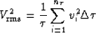 \begin{displaymath}
V_{\rm rms}^2 = \frac{1}{\tau} \sum_{i=1}^{n_{\tau}} v_i^2 \Delta \tau\end{displaymath}