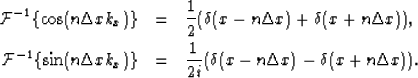 \begin{eqnarray}
{\mathcal{F}}^{-1}\{\cos(n\Delta x k_x)\}&=&\frac{1}{2}(\delta(...
 ... k_x) \}&=&
\frac{1}{2i}(\delta(x-n\Delta x)-\delta(x+n\Delta x)).\end{eqnarray}