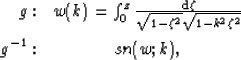 \begin{eqnarray}
g: & w(k)=\int_{0}^{z} \frac{ {\rm
 d}\zeta}{\sqrt{1-\zeta^2}\sqrt{1-k^2\zeta^2}} \\ g^{-1}:& sn(w;k), \nonumber\end{eqnarray}