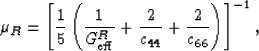 \begin{displaymath}
\mu_R = \left[\frac{1}{5}\left(\frac{1}{G_{\rm eff}^R} + \frac{2}{c_{44}}
 + \frac{2}{c_{66}}\right)\right]^{-1},
 \end{displaymath}