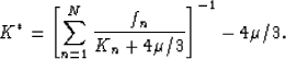 \begin{displaymath}
K^*= \left[\sum_{n=1}^{N} \frac{f_n}{K_n+4\mu/3}\right]^{-1} - 4\mu/3.
 \end{displaymath}