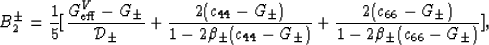 \begin{displaymath}
B_2^\pm = \frac{1}{5}\big[\frac{G_{\rm eff}^V - G_\pm}{{\cal...
 ...)} + \frac{2(c_{66}-G_\pm)}{1-2\beta_\pm(c_{66}-G_\pm)}\big],
 \end{displaymath}