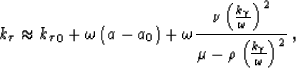\begin{displaymath}
k_\tau\approx {k_\tau}_0+ \omega\left (a-a_0\right )+ 
 \ome...
 ... )^2}
 {\mu-\rho\left (\frac{ k_\gamma}{ \omega}\right )^2} \;,\end{displaymath}