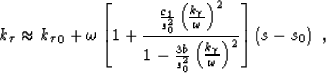 \begin{displaymath}
k_\tau\approx {k_\tau}_0+ \omega
\left [1+ \frac{ \frac{ c_1...
 ...k_\gamma}{ \omega}\right )^2} 
\right ]\left (s-s_0 \right )\;,\end{displaymath}