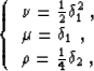 \begin{displaymath}
\left\{ \begin{array}
{l}
\nu = \frac{1}{2}\delta_1^2 \;,
\\...
 ...delta_1 \;,
\\ \rho= \frac{1}{4}\delta_2 \;,\end{array}\right. \end{displaymath}