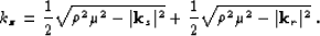 \begin{displaymath}
\kzz = \frac{1}{2}\sqrt{ \rho^2 \mu^2 - \vert{\bf k}_s\vert^2}
 + \frac{1}{2}\sqrt{ \rho^2 \mu^2 - \vert{\bf k}_r\vert^2} \;.\end{displaymath}