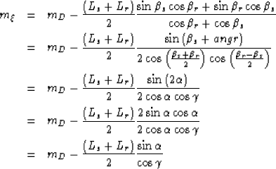 \begin{eqnarray}
m_\xi&=& m_D - \frac{(L_s+L_r)}{2}\frac{\sin{\beta_s}\cos{\beta...
 ...D - \frac{(L_s+L_r)}{2}\frac{\sin{\alpha}}{\cos{\gamma}} \nonumber\end{eqnarray}