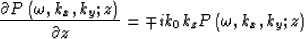 \begin{displaymath}
\frac{
 \partial P\left( \omega,k_{x},k_{y};z\right)
 }{\partial z}=
 \mp ik_{0}k_{z}P\left( \omega,k_{x},k_{y};z\right)\end{displaymath}