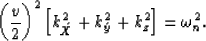 \begin{displaymath}
\left(\frac{v}{2} \right) ^{2}\left[k_{\acute{X}}^{2} +k_{\acute{y}}^{2}+k_{z}^{2}\right]=\omega_{n}^{2} .\end{displaymath}