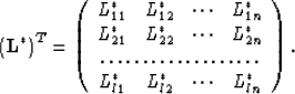 \begin{displaymath}
\left( \textbf{L}^{*}\right) ^{T}=\left( \begin{array}
{cccc...
 ...\ L^{*}_{l1}&L^{*}_{l2}&\cdots &L^{*}_{ln}\end{array} \right) .\end{displaymath}