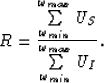\begin{displaymath}
R=\frac{\sum\limits_{\omega_{min}}^{\omega_{max}}\textit{U}_{S}}
 {\sum\limits_{\omega_{min}}^{\omega_{max}}\textit{U}_{I}}.\end{displaymath}
