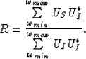 \begin{displaymath}
R=\frac{\sum\limits_{\omega_{min}}^{\omega_{max}}\textit{U}_...
 ...{\omega_{min}}^{\omega_{max}}\textit{U}_{I}\textit{U}_{I}^{*}}.\end{displaymath}
