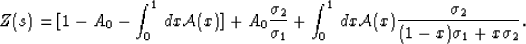 \begin{displaymath}
Z(s) = [1 - A_0 - \int_0^1\,dx{\cal A}(x)] + A_0\frac{\sigma...
 ..._0^1\,dx{\cal A}(x)
\frac{\sigma_2}{(1-x)\sigma_1+x\sigma_2}.
 \end{displaymath}