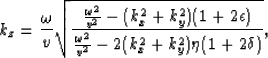 \begin{displaymath}
k_z = \frac{\omega}{v}\sqrt{\frac{\frac{\omega^2}{v^2} - (k_...
 ...{\frac{\omega^2}{v^2} - 2 (k_x^2 + k_y^2) \eta (1 + 2\delta)}},\end{displaymath}