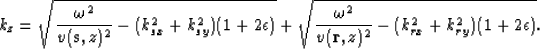\begin{displaymath}
k_z = \sqrt{\frac{\omega^2}{v(\bold s,z)^2} - (k_{sx}^2 + k_...
 ...a^2}{v(\bold r,z)^2} - (k_{rx}^2 + k_{ry}^2) (1 + 2\epsilon)} .\end{displaymath}