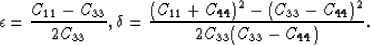 \begin{displaymath}
\epsilon = \frac{C_{11}-C_{33}}{2C_{33}}, \delta = \frac{(C_{11}+C_{44})^2-(C_{33}-C_{44})^2}{2C_{33}(C_{33}-C_{44})}.\end{displaymath}