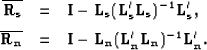 \begin{eqnarray}
{\bf \overline{R_s}}&=&{\bf I}-{\bf L_s}({\bf L_s'L_s})^{-1}{\b...
 ...line{{\bf R_n}}&=&{\bf I}-{\bf L_n}({\bf L_n'L_n})^{-1}{\bf L_n'}.\end{eqnarray}
